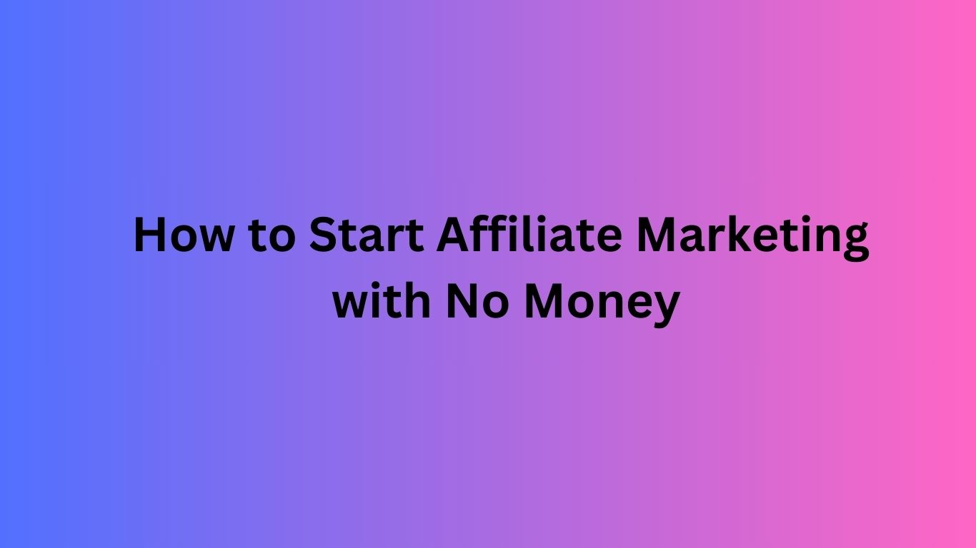 How to Start Affiliate Marketing with No Money Guide to Earn