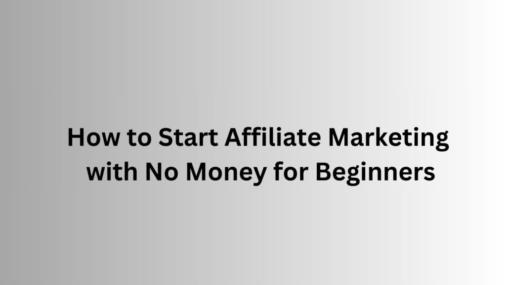 How to Start Affiliate Marketing with No Money for Beginners